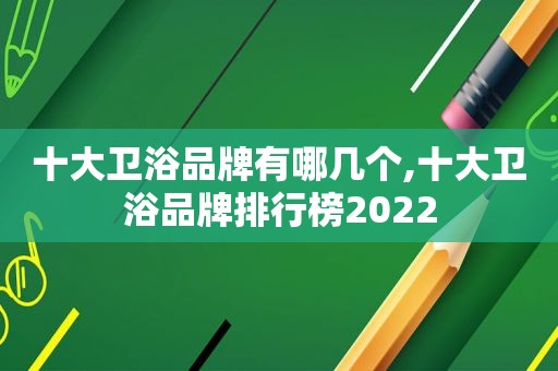 十大卫浴品牌有哪几个,十大卫浴品牌排行榜2022