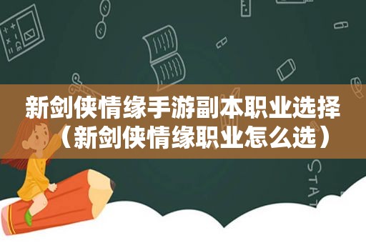 新剑侠情缘手游副本职业选择（新剑侠情缘职业怎么选）