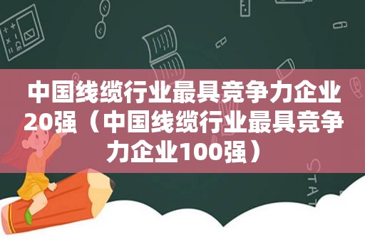 中国线缆行业最具竞争力企业20强（中国线缆行业最具竞争力企业100强）