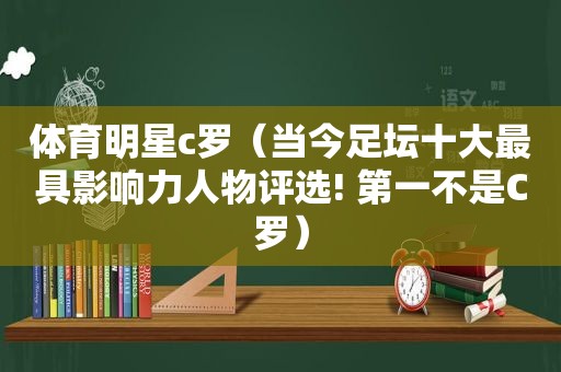 体育明星c罗（当今足坛十大最具影响力人物评选! 第一不是C罗）