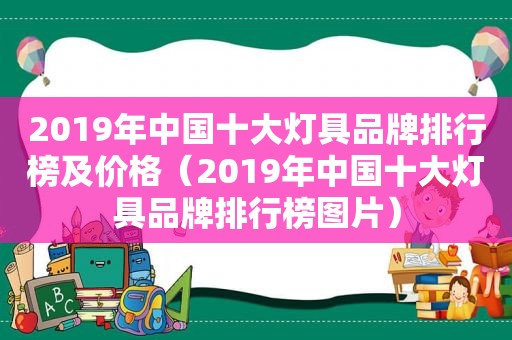 2019年中国十大灯具品牌排行榜及价格（2019年中国十大灯具品牌排行榜图片）