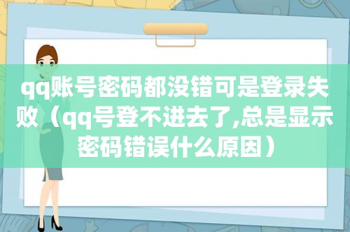 qq账号密码都没错可是登录失败（qq号登不进去了,总是显示密码错误什么原因）