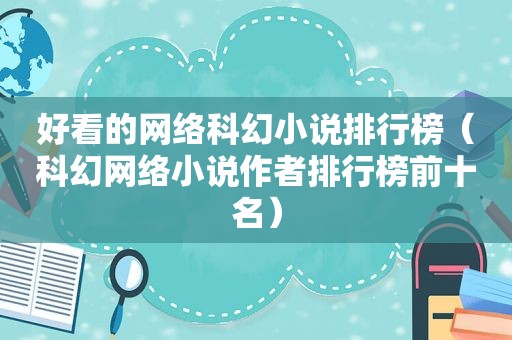 好看的网络科幻小说排行榜（科幻网络小说作者排行榜前十名）