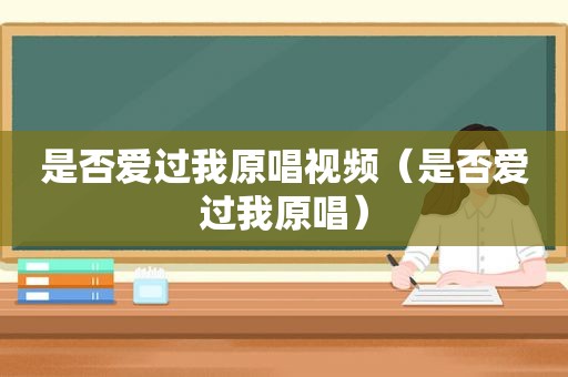 是否爱过我原唱视频（是否爱过我原唱）