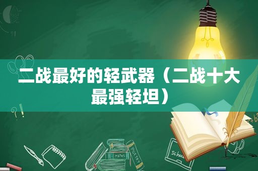 二战最好的轻武器（二战十大最强轻坦）