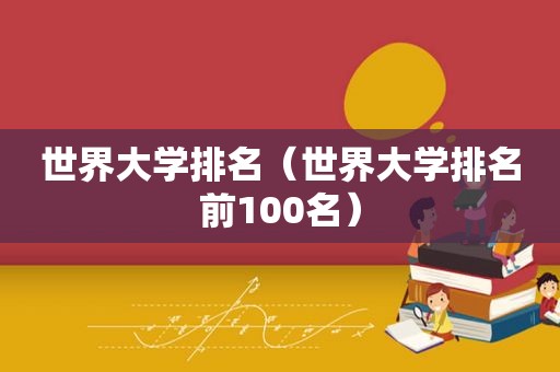 世界大学排名（世界大学排名前100名）