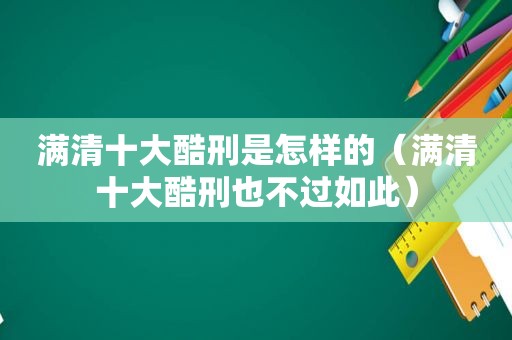 满清十大酷刑是怎样的（满清十大酷刑也不过如此）