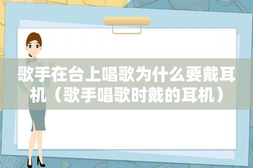 歌手在台上唱歌为什么要戴耳机（歌手唱歌时戴的耳机）