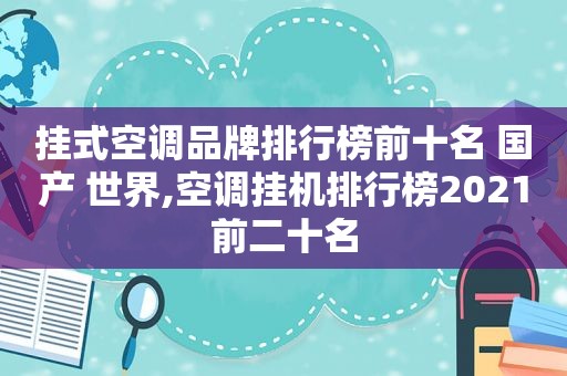 挂式空调品牌排行榜前十名 国产 世界,空调挂机排行榜2021前二十名