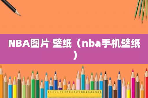 NBA图片 壁纸（nba手机壁纸）