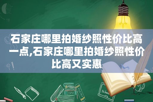 石家庄哪里拍婚纱照性价比高一点,石家庄哪里拍婚纱照性价比高又实惠