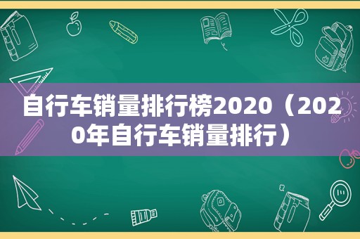 自行车销量排行榜2020（2020年自行车销量排行）