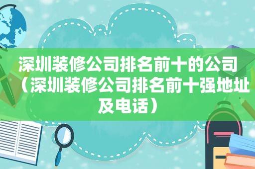 深圳装修公司排名前十的公司（深圳装修公司排名前十强地址及电话）