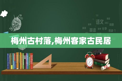 梅州古村落,梅州客家古民居