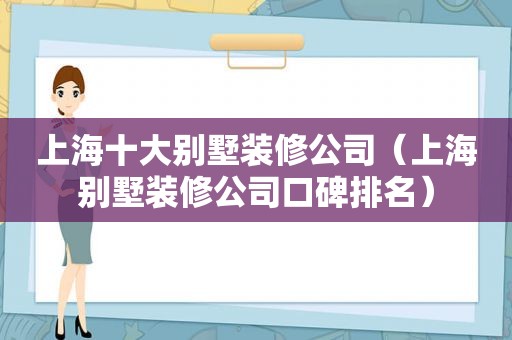 上海十大别墅装修公司（上海别墅装修公司口碑排名）