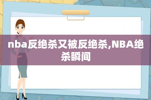 nba反绝杀又被反绝杀,NBA绝杀瞬间