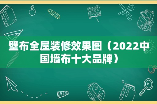 壁布全屋装修效果图（2022中国墙布十大品牌）