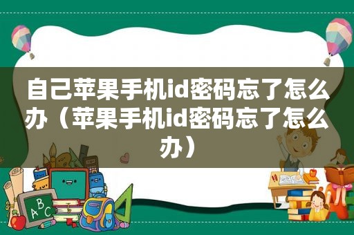 自己苹果手机id密码忘了怎么办（苹果手机id密码忘了怎么办）