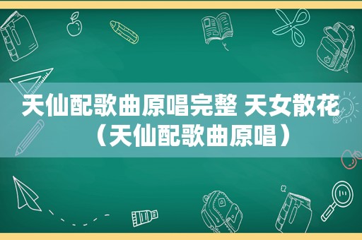 天仙配歌曲原唱完整 天女散花（天仙配歌曲原唱）