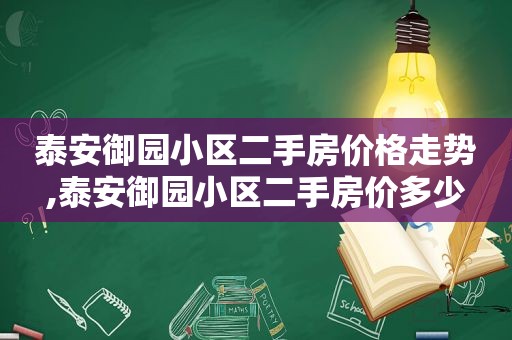 泰安御园小区二手房价格走势,泰安御园小区二手房价多少