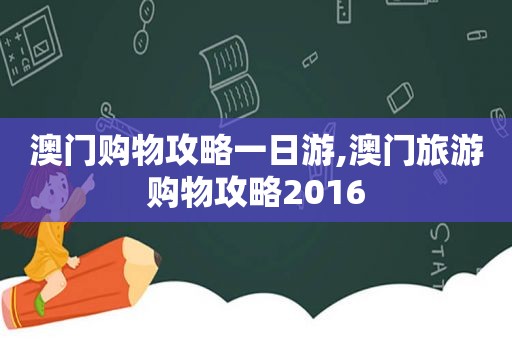 澳门购物攻略一日游,澳门旅游购物攻略2016