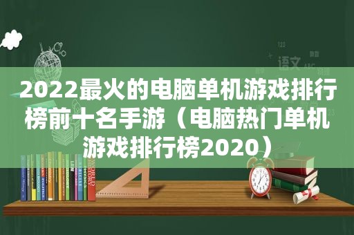 2022最火的电脑单机游戏排行榜前十名手游（电脑热门单机游戏排行榜2020）