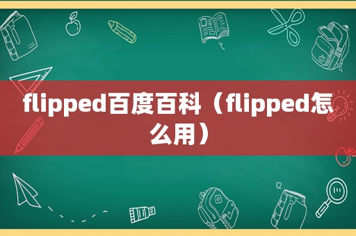 flipped百度百科（flipped怎么用）