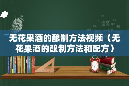 无花果酒的酿制方法视频（无花果酒的酿制方法和配方）