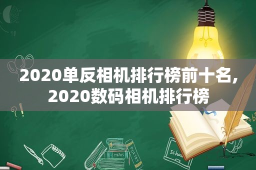 2020单反相机排行榜前十名,2020数码相机排行榜