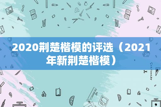 2020荆楚楷模的评选（2021年新荆楚楷模）