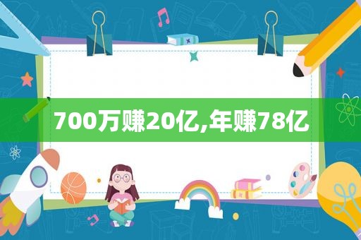 700万赚20亿,年赚78亿