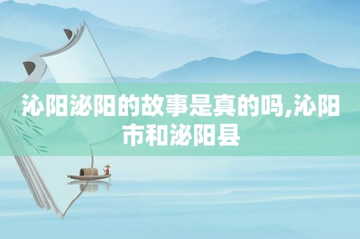 沁阳泌阳的故事是真的吗,沁阳市和泌阳县