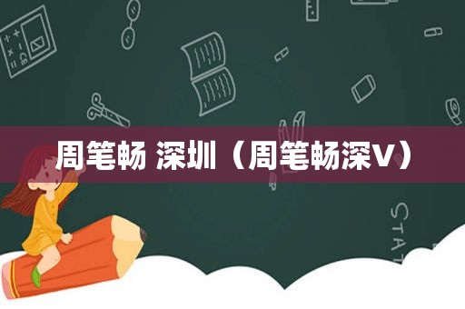 周笔畅 深圳（周笔畅深V）