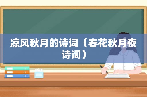 凉风秋月的诗词（春花秋月夜诗词）