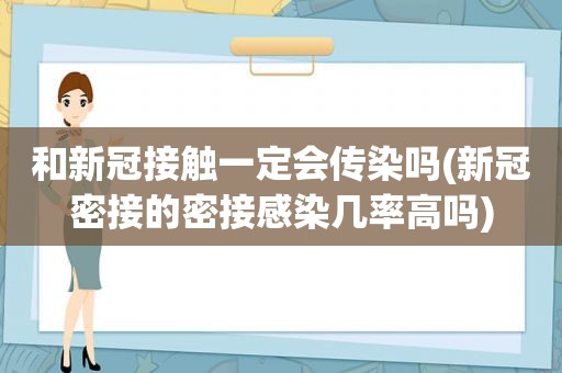 和新冠接触一定会传染吗(新冠密接的密接感染几率高吗)