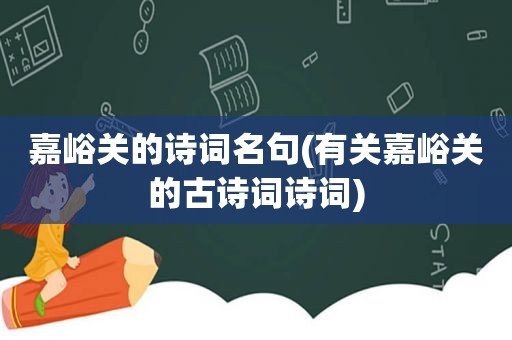 嘉峪关的诗词名句(有关嘉峪关的古诗词诗词)