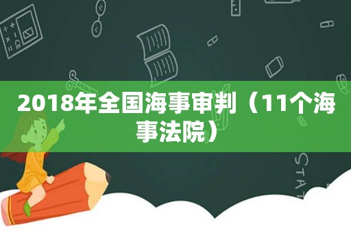 2018年全国海事审判（11个海事法院）