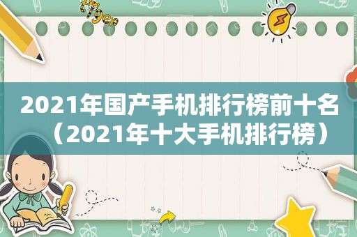 2021年国产手机排行榜前十名（2021年十大手机排行榜）