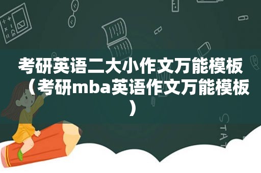 考研英语二大小作文万能模板（考研mba英语作文万能模板）