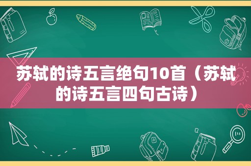 苏轼的诗五言绝句10首（苏轼的诗五言四句古诗）