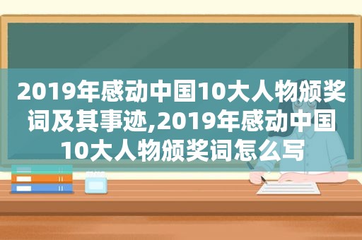 2019年感动中国10大人物颁奖词及其事迹,2019年感动中国10大人物颁奖词怎么写