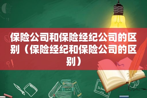 保险公司和保险经纪公司的区别（保险经纪和保险公司的区别）