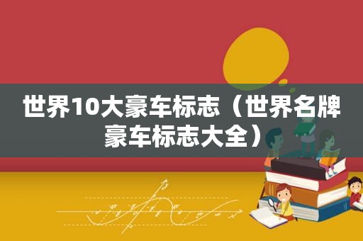 世界10大豪车标志（世界名牌豪车标志大全）