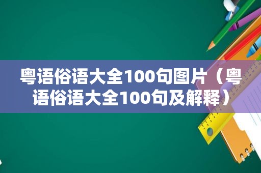 粤语俗语大全100句图片（粤语俗语大全100句及解释）