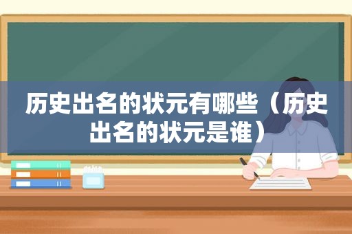 历史出名的状元有哪些（历史出名的状元是谁）