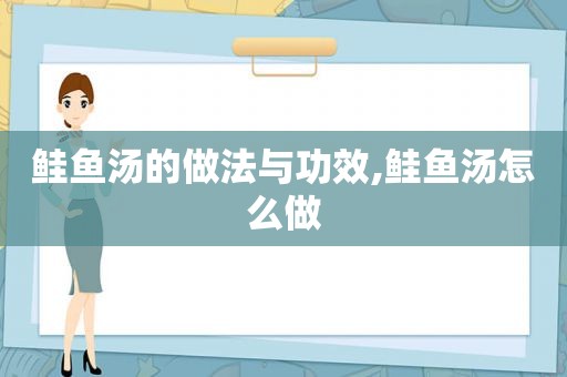 鲑鱼汤的做法与功效,鲑鱼汤怎么做