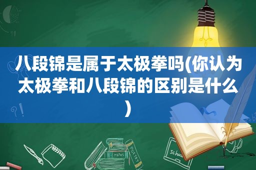 八段锦是属于太极拳吗(你认为太极拳和八段锦的区别是什么)