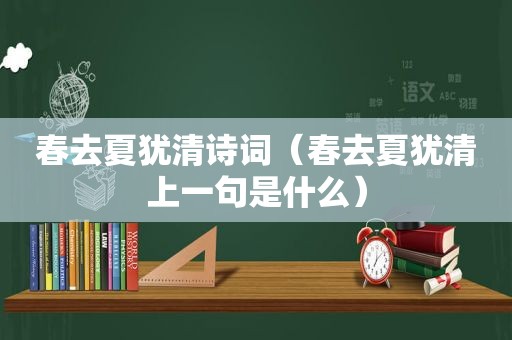 春去夏犹清诗词（春去夏犹清上一句是什么）