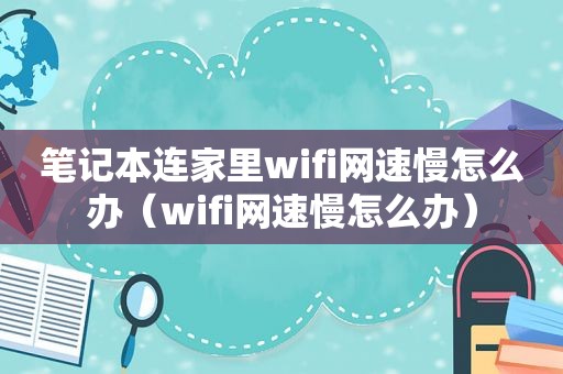 笔记本连家里wifi网速慢怎么办（wifi网速慢怎么办）