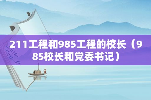 211工程和985工程的校长（985校长和党委书记）